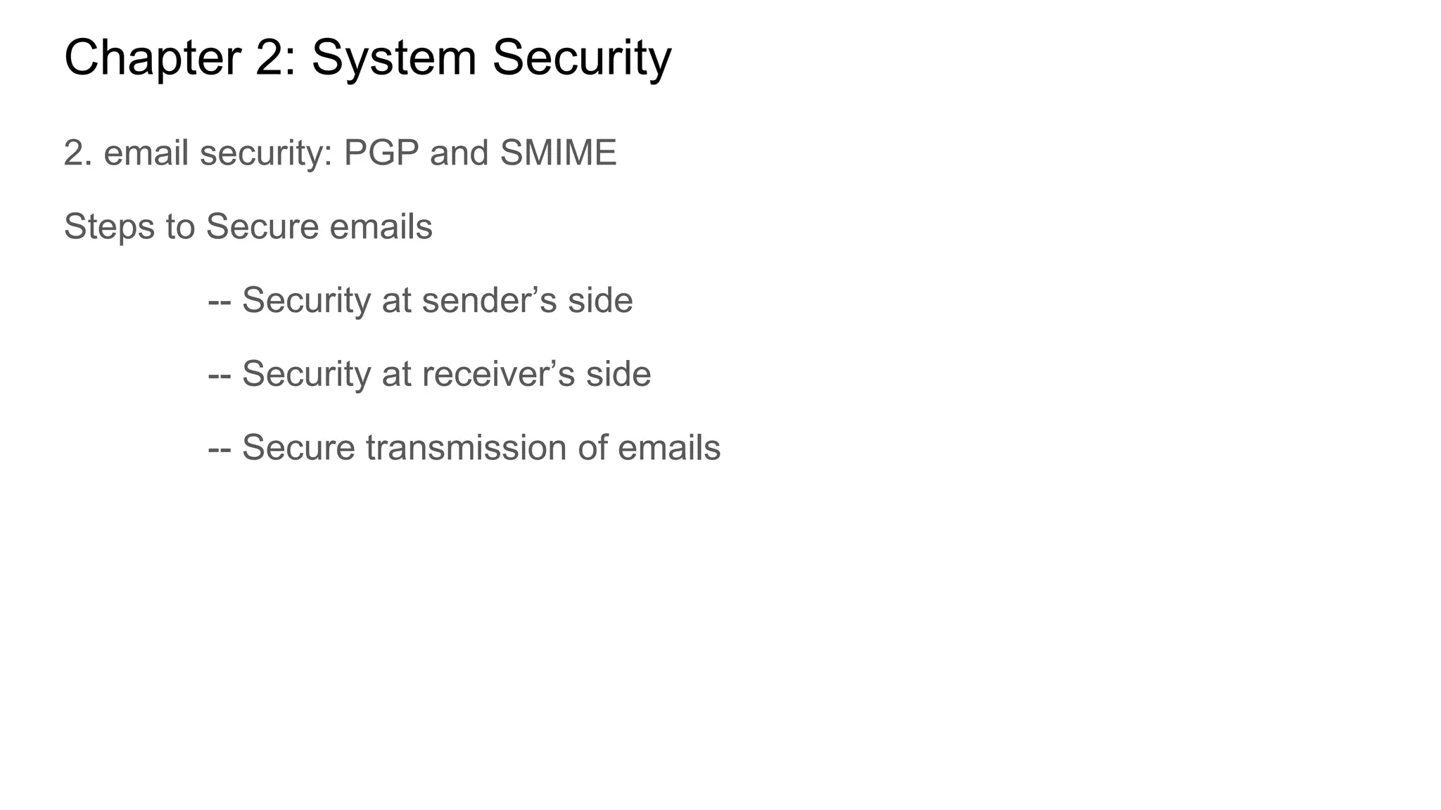 Chapter 2: System Security
2. email security: PGP and SMIME
Steps to Secure emails
-- Security at sender’s side
-- Security at receiver’s side
-- Secure transmission of emails
 