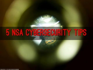 5 NSA CYBERSECURITY TIPS
cc: Simon Greig Photo - https://www.flickr.com/photos/32563803@N00
 