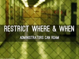 RESTRICT WHERE & WHEN
ADMINISTRATORS CAN ROAM
cc: samgrover - https://www.flickr.com/photos/44124379481@N01
 
