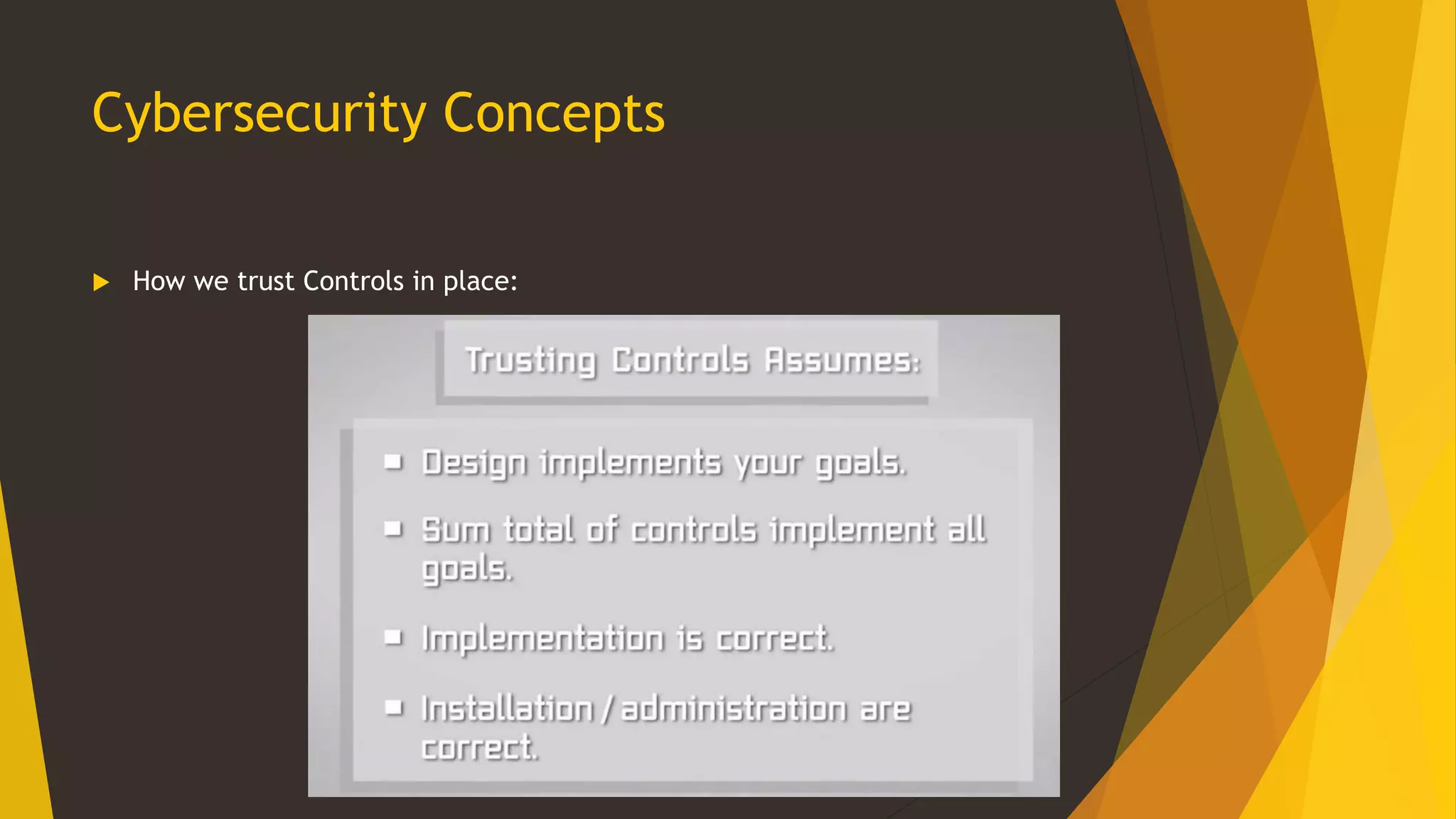 Cybersecurity Concepts
 How we trust Controls in place:
 