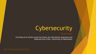 Cybersecurity
Overview
Courtesy of an online course by Center for Information Assurance and
Cybersecurity (CIAC), University of Washington
By Thanuja Seneviratne
 
