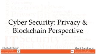 Secunoid Systems Inc.
http://www.secunoid.com
Sarakinov Consulting Inc.
https://sarakinovconsulting.com
Shahid Sharif
Cyber Security: Privacy &
Blockchain Perspective
Goni Sarakinov
 