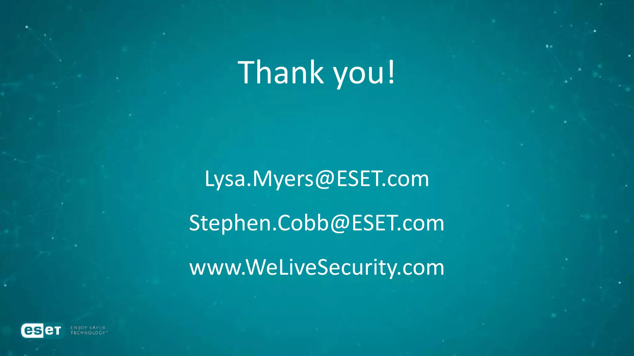 Thank you!
Lysa.Myers@ESET.com
Stephen.Cobb@ESET.com
www.WeLiveSecurity.com
 