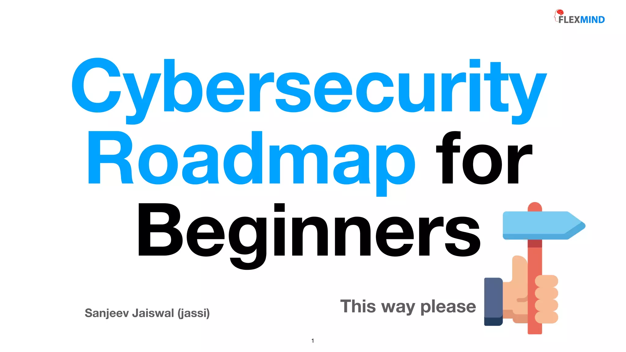 Sanjeev Jaiswal (jassi)
Cybersecurity
Roadmap for
Beginners
This way please
1
 