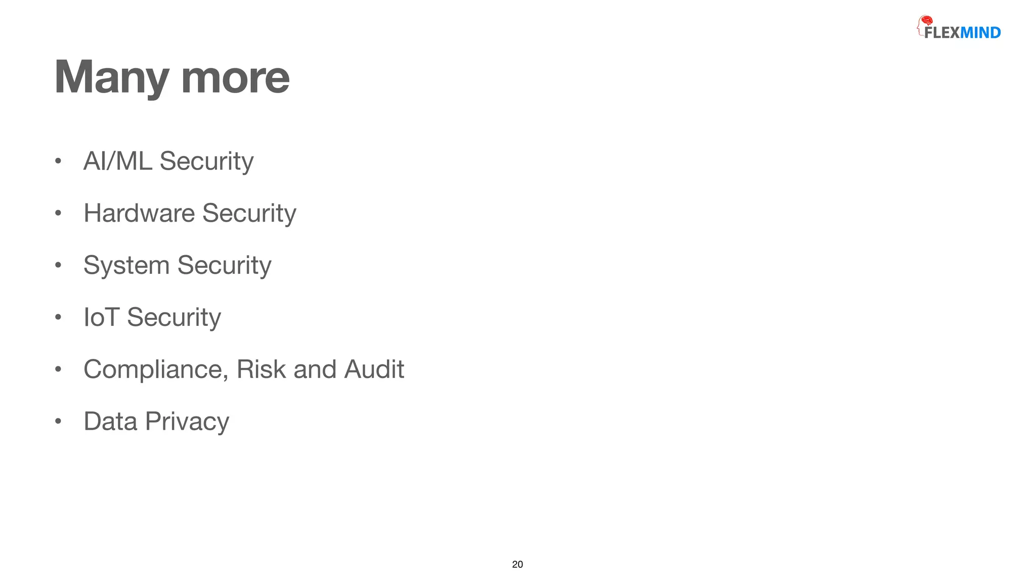 • AI/ML Security

• Hardware Security

• System Security

• IoT Security

• Compliance, Risk and Audit

• Data Privacy
Many more
20
 