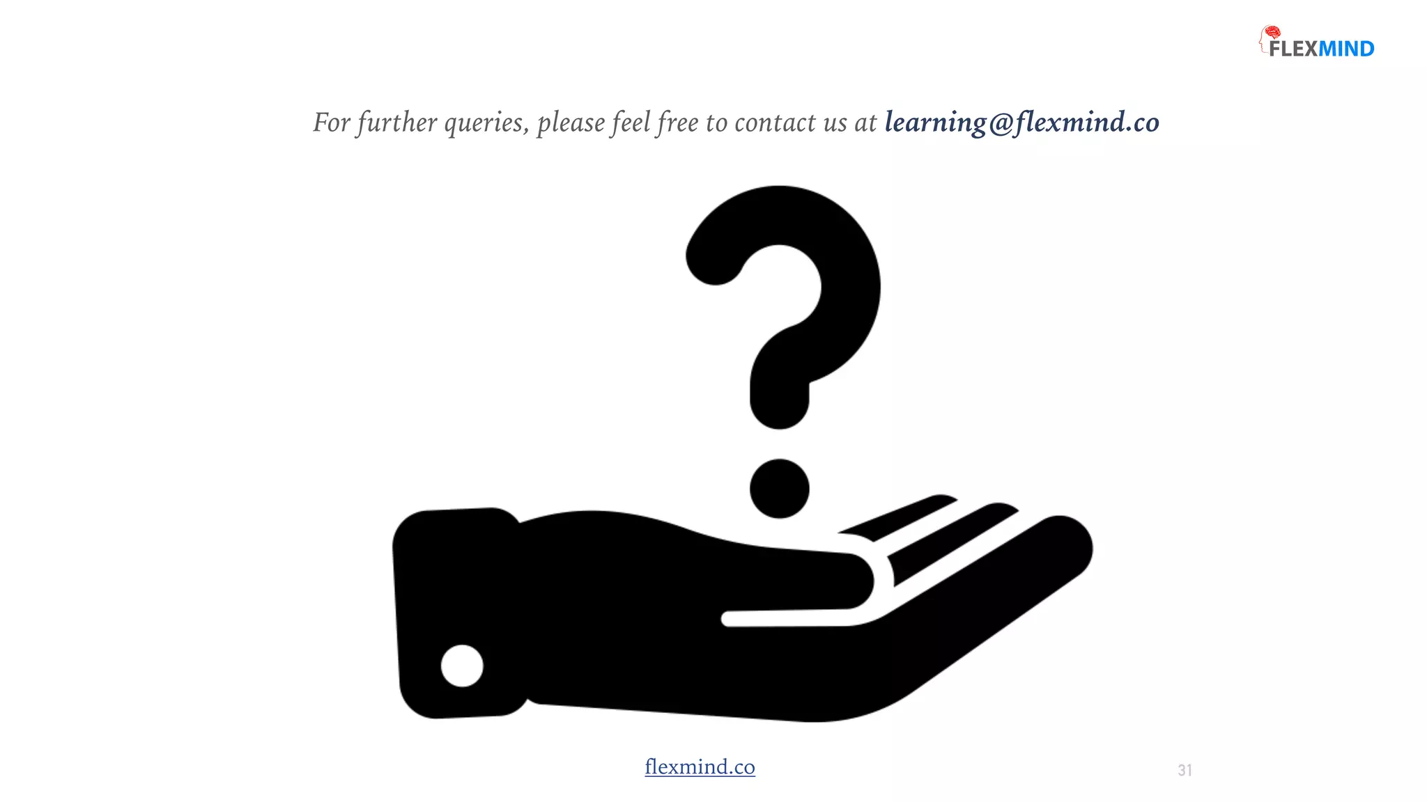 flexmind.co 31
For further queries, please feel free to contact us at learning@flexmind.co
 