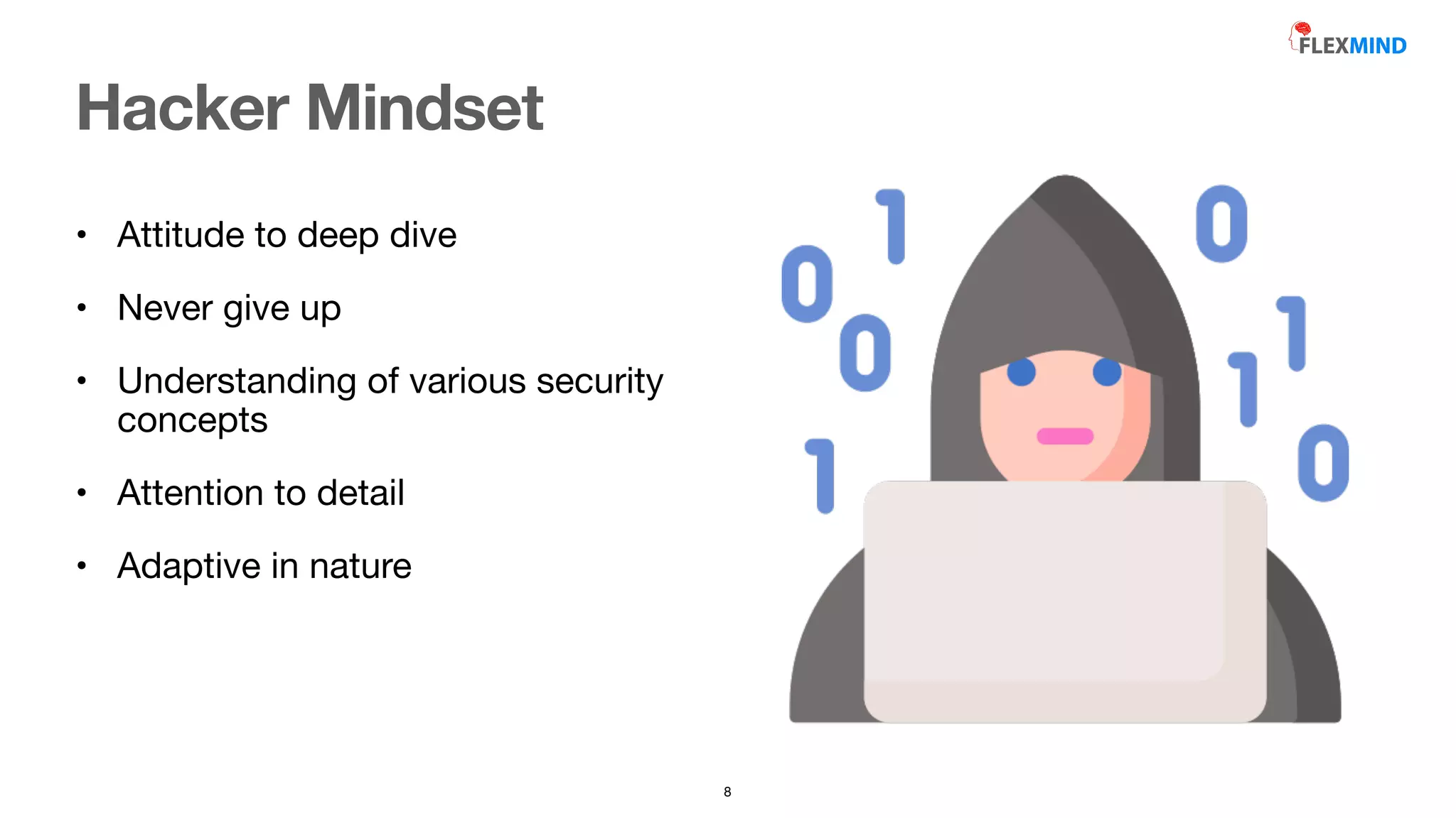 • Attitude to deep dive

• Never give up

• Understanding of various security
concepts

• Attention to detail

• Adaptive in nature
Hacker Mindset
8
 