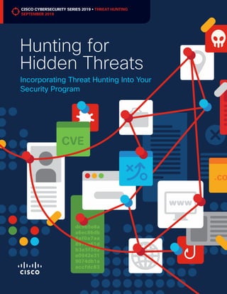 Hunting for
Hidden Threats
Incorporating Threat Hunting Into Your
Security Program
CISCO CYBERSECURITY SERIES 2019 • THREAT HUNTING
SEPTEMBER 2019
 