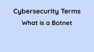 Cybersecurity Terms
What is a Botnet
 