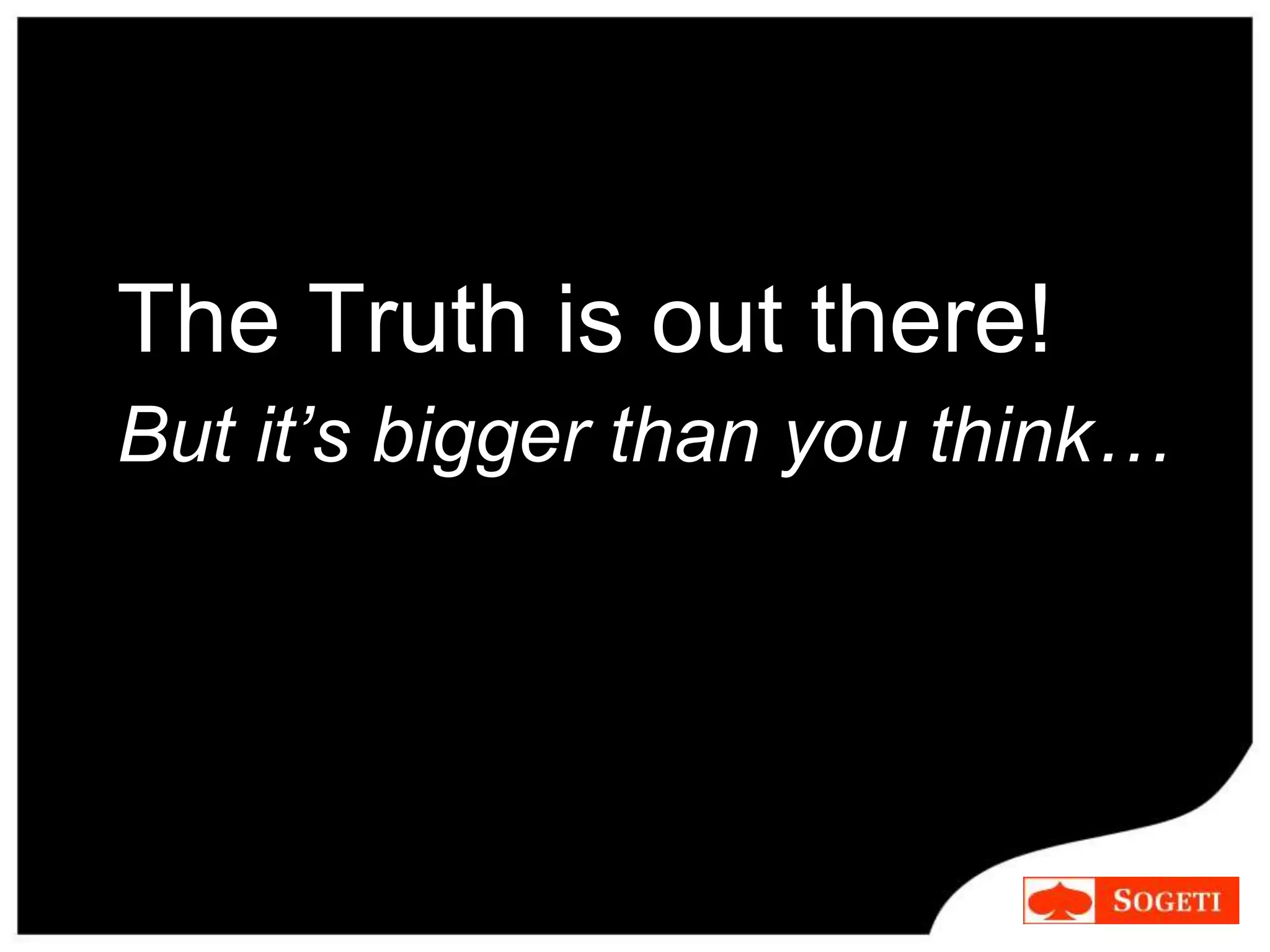 The Truth is out there!
But it’s bigger than you think…
 