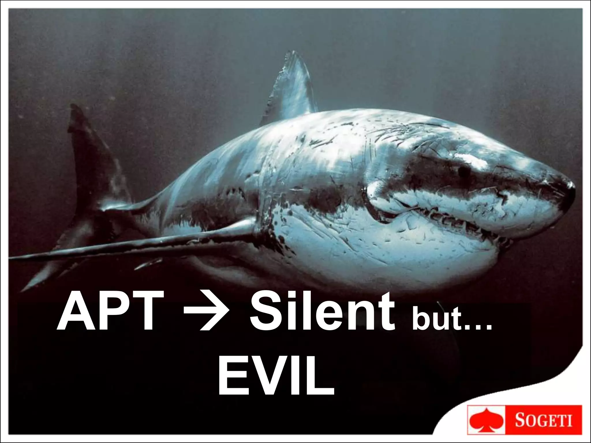 APT  Silent but…
EVIL
 