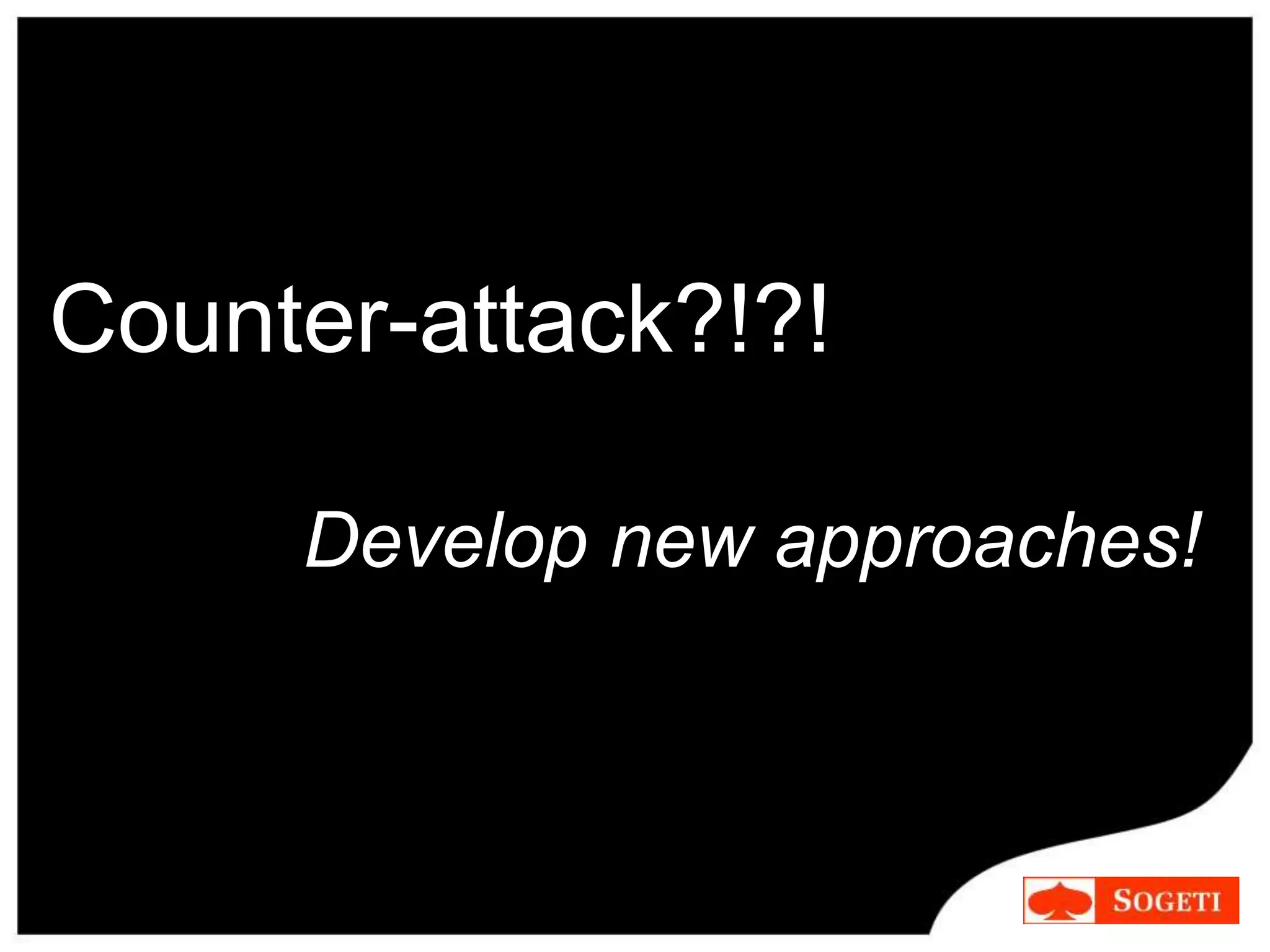 Counter-attack?!?!
Develop new approaches!
 