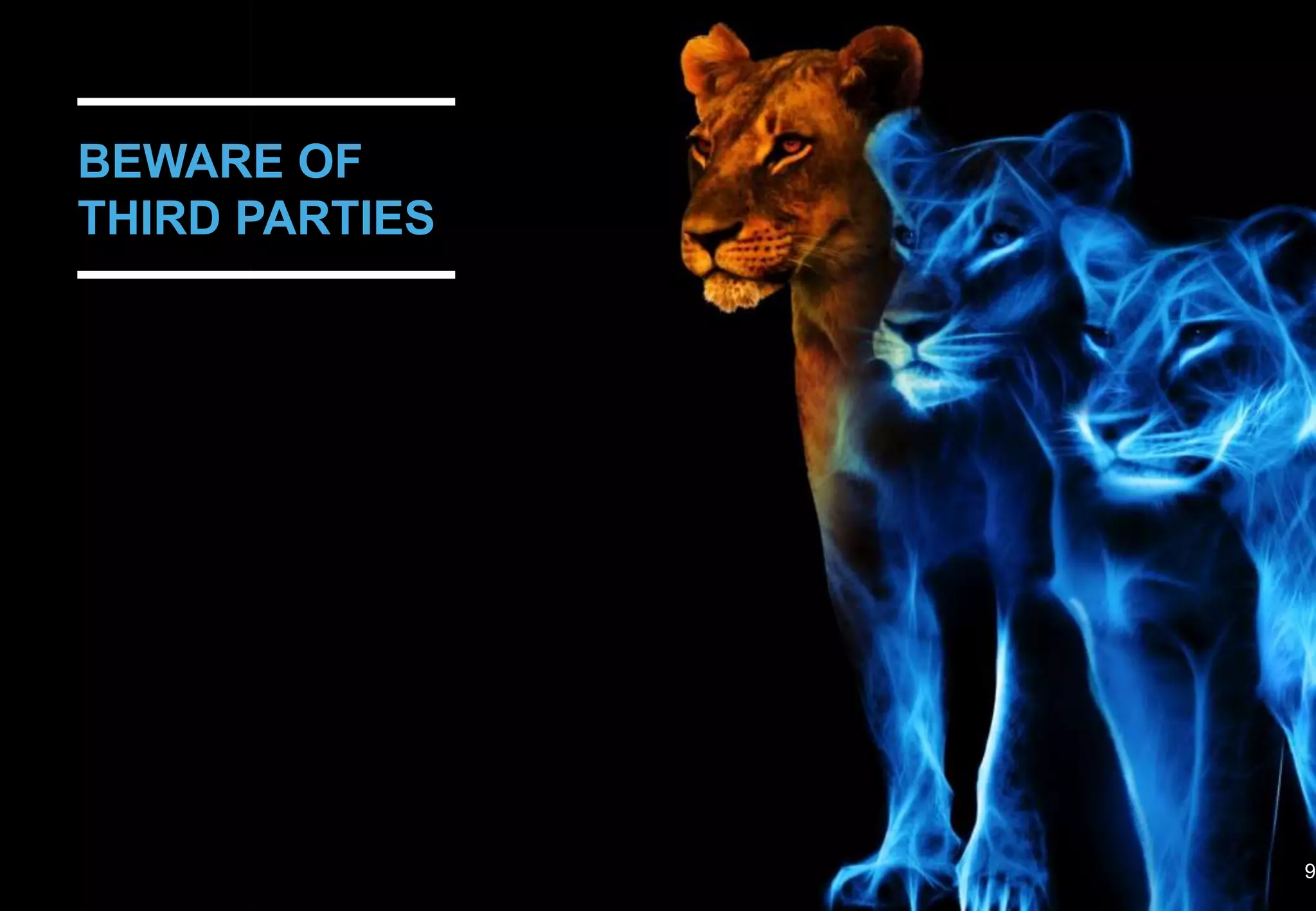 BEWARE OF
THIRD PARTIES
9
 