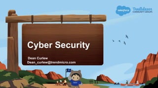 Cyber Security
Dean Curlew
Dean_curlew@trendmicro.com
 