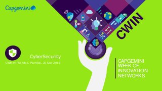 CW
IN
CAPGEMINI
WEEK OF
INNOVATION
NETWORKS
CyberSecurity
Uddhav Phondba, Mumbai, 26 Sep 2018
 