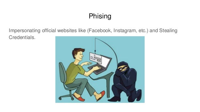 Phising
Impersonating official websites like (Facebook, Instagram, etc.) and Stealing
Credentials.
 