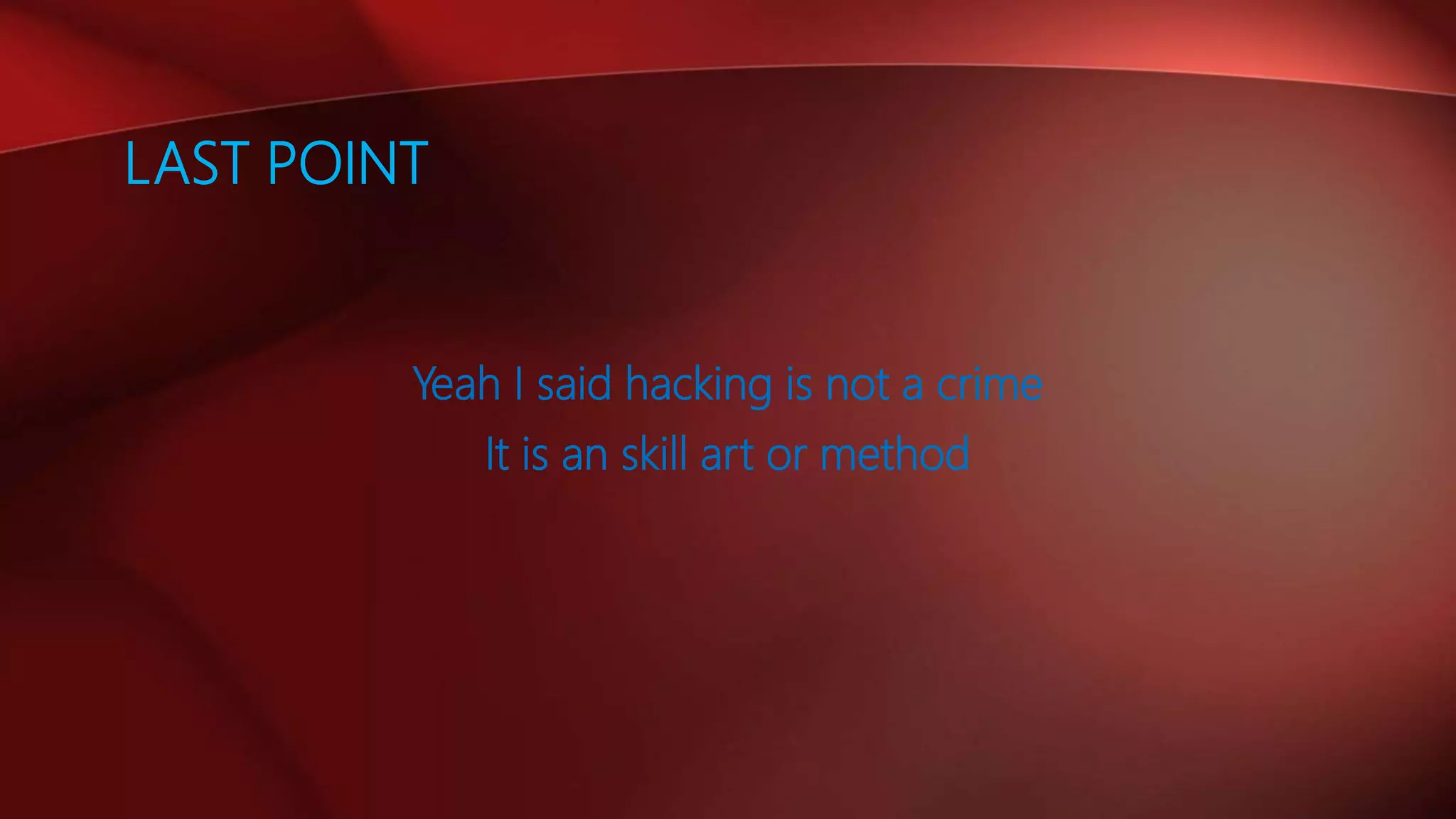 LAST POINT
Yeah I said hacking is not a crime
It is an skill art or method
 