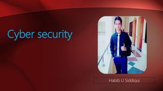 Cyber security
Habib U Siddiqui
 