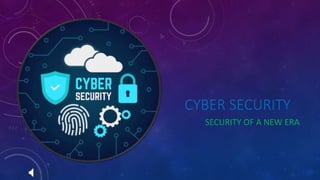 CYBER SECURITY
SECURITY OF A NEW ERA
 