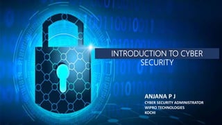 INTRODUCTION TO CYBER
SECURITY &
FUNDAMENTALS OF IDPS
TECHNOLOGY
ANJANA PJ
CYBER SECURITY ADMINISTRATOR
WIPRO TECHNOLOGIES , KOCHI
INTRODUCTION TO CYBER
SECURITY
ANJANA P J
CYBER SECURITY ADMINISTRATOR
WIPRO TECHNOLOGIES
KOCHI
 