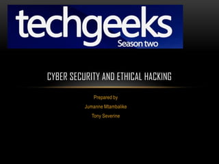 Prepared by
Jumanne Mtambalike
Tony Severine
CYBER SECURITY AND ETHICAL HACKING
 