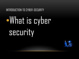 INTRODUCTION TO CYBER-SECURITY
•What is cyber
security
 