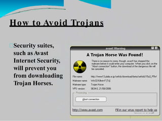 How to Avoid Trojans
Security suites,
such asAvast
Internet Security,
will prevent you
from downloading
Trojan Horses.
 
