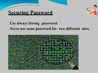 Securing Password
Use always Strong password.
Never use same password for two different sites.
 