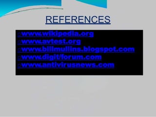 REFERENCES
owww.wikipedia.org
owww.avtest.org
owww.billmullins.blogspot.com
owww.digit/forum.com
owww.antivirusnews.com
 