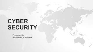 CYBER
SECURITY
Presented By:
Mohammed K. Hussein
 