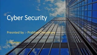 Cyber Security
Presnted by :- Prabhat Choudhary
 Bachelor of Computer Applications
D.A.V.V INDORE
 