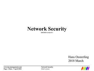 _________________________________________________________________________
www.irp-management.com Network Security
Page: 1 Date: 9 april 2018 Draft version
Network Security26032018-version 0.1-
Hans Oosterling
2018 March
 