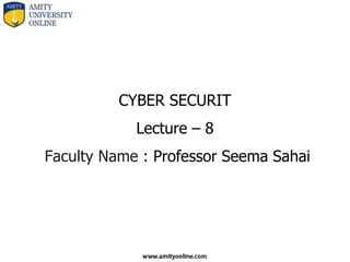 CYBER SECURIT
            Lecture – 8
Faculty Name : Professor Seema Sahai
 