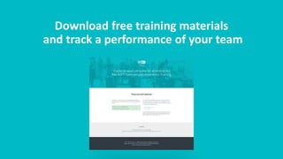 Download free training materials
and track a performance of your team
 