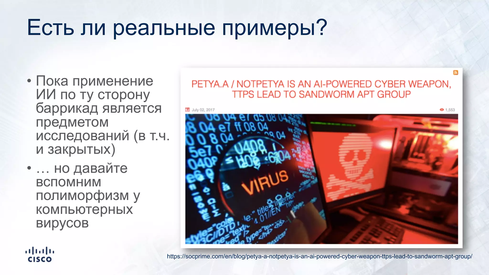 Есть ли реальные примеры?
• Пока применение
ИИ по ту сторону
баррикад является
предметом
исследований (в т.ч.
и закрытых)
• … но давайте
вспомним
полиморфизм у
компьютерных
вирусов
https://socprime.com/en/blog/petya-a-notpetya-is-an-ai-powered-cyber-weapon-ttps-lead-to-sandworm-apt-group/
 