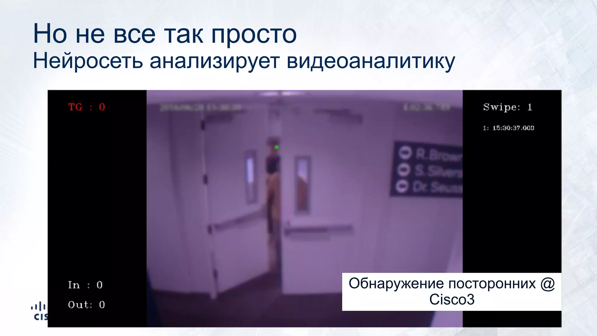 Но не все так просто
Нейросеть анализирует видеоаналитику
7
Tailgating Detection @ Cisco2Обнаружение посторонних @
Cisco3
 