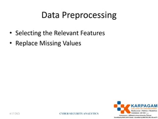 Data Preprocessing
• Selecting the Relevant Features
• Replace Missing Values
4/17/2021 CYBER SECURITYANALYTICS 29
 