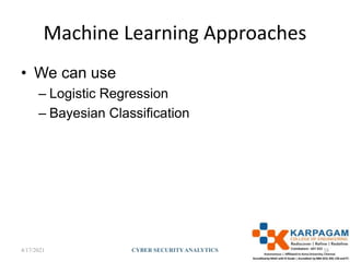 Machine Learning Approaches
• We can use
– Logistic Regression
– Bayesian Classification
4/17/2021 CYBER SECURITYANALYTICS 38
 
