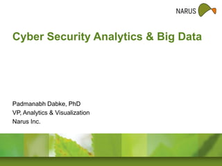 Cyber Security Analytics & Big Data

Padmanabh Dabke, PhD
VP, Analytics & Visualization
Narus Inc.

 