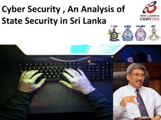 Cyber Security , An Analysis of
State Security in Sri Lanka
 