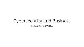 Cybersecurity and Business
By: Paul Young, CPA, CGA
 