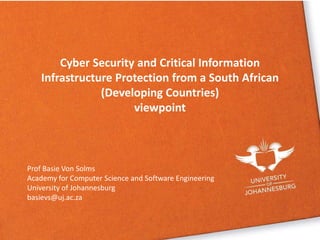 Cyber Security and Critical Information Infrastructure Protection from a South African  (Developing Countries)  viewpoint The Integritas System to enforce Integrity in     		        Academic Environments Prof Basie Von Solms Academy for Computer Science and Software Engineering University of Johannesburg basievs@uj.ac.za Prof Basie von Solms Mr Jaco du Toit 