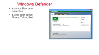 Windows Defender
• Antivirus Real time
protection
• Status color coded:
Green, Yellow, Red
 