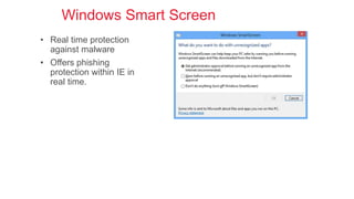 Windows Smart Screen
• Real time protection
against malware
• Offers phishing
protection within IE in
real time.
 