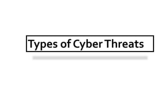 Types of CyberThreats
 
