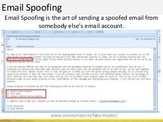 Email Spoofing
www.anonymizer.in/fake-mailer/
Email Spoofing is the art of sending a spoofed email from
somebody else’s email account.
 