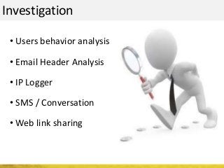 Investigation
• Users behavior analysis
• Email Header Analysis
• IP Logger
• SMS / Conversation
• Web link sharing
 