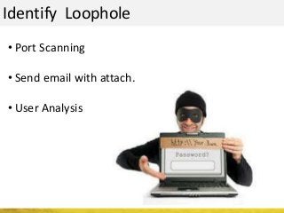 Identify Loophole
• Port Scanning
• Send email with attach.
• User Analysis
 