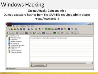 Windows Hacking
Online Attack : Cain and Able
Dumps password hashes from the SAM file requires admin access
http://www.oxid.it
 
