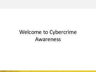 Welcome to Cybercrime
Awareness
 